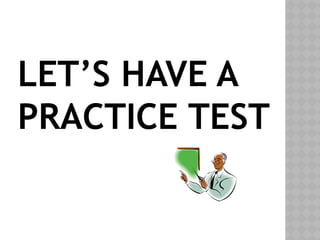 LET’S HAVE A
PRACTICE TEST
 