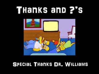Thanks and ?’s 
Special Thanks Dr. Williams 
 