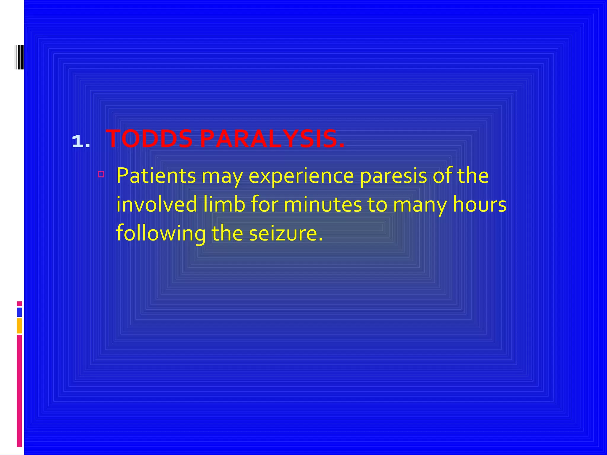 TODDS PARALYSIS. Patients may experience paresis of the involved limb for minutes to many hours following the seizure. 