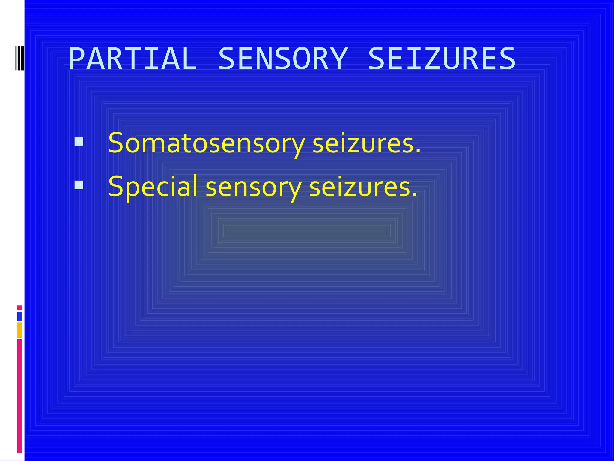 PARTIAL SENSORY SEIZURES Somatosensory seizures. Special sensory seizures. 