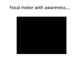 Focal motor with awareness….
 