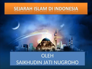 OLEH
SAIKHUDIN JATI NUGROHO
 