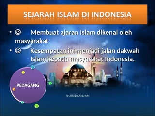 • 
 Membuat ajaran Islam dikenal oleh
Membuat ajaran Islam dikenal oleh
masyarakat
masyarakat
• 
 Kesempatan ini menjadi jalan dakwah
Kesempatan ini menjadi jalan dakwah
Islam kepada masyarakat Indonesia.
Islam kepada masyarakat Indonesia.
 