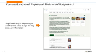 12
Conversational, visual, AI-powered: The future of Google search
Google’s new way of responding to
search queries could change the way
people get information
 