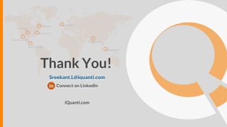 31
Bangalore
Singapore
London
Toronto
New York
Chicago
San Francisco
Mexico City
Sreekant.L@iquanti.com
Connect on LinkedIn
iQuanti.com
Thank You!
 