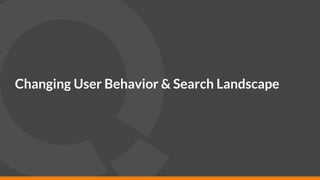 8
Changing User Behavior & Search Landscape
 