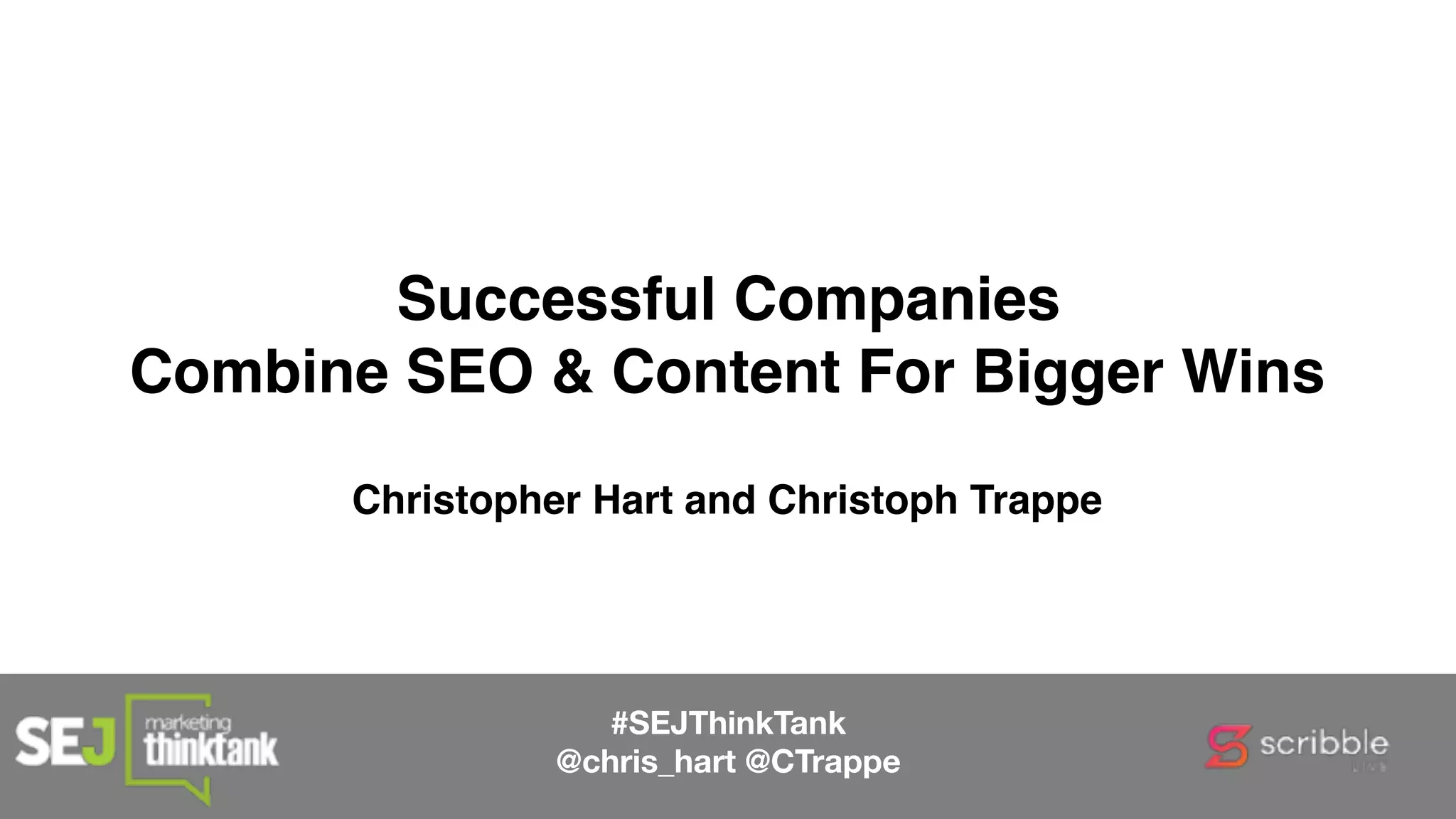 #SEJThinkTank
@chris_hart @CTrappe
Successful Companies
Combine SEO & Content For Bigger Wins
Christopher Hart and Christoph Trappe
 