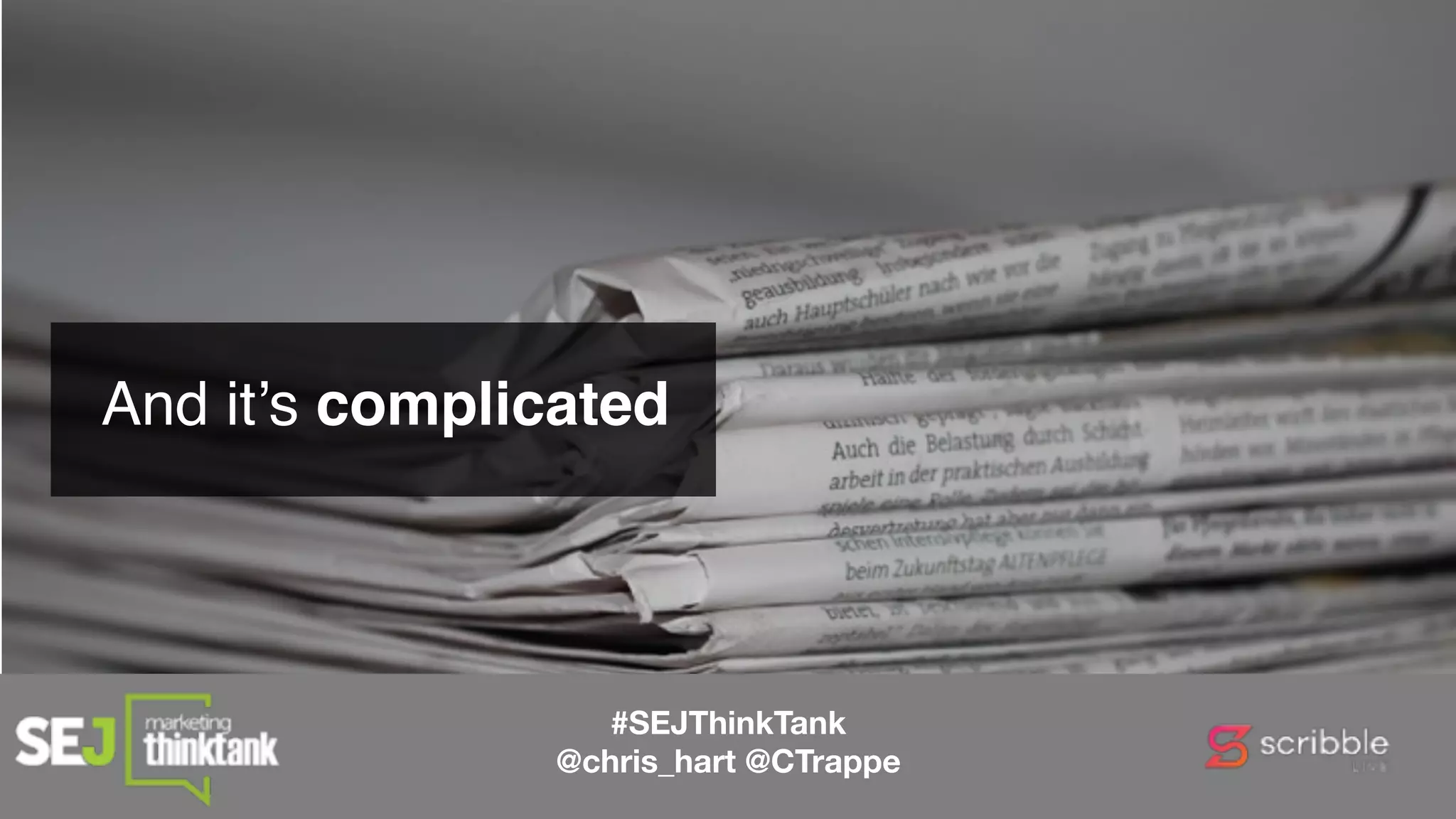 And it’s complicated
#SEJThinkTank
@chris_hart @CTrappe
 