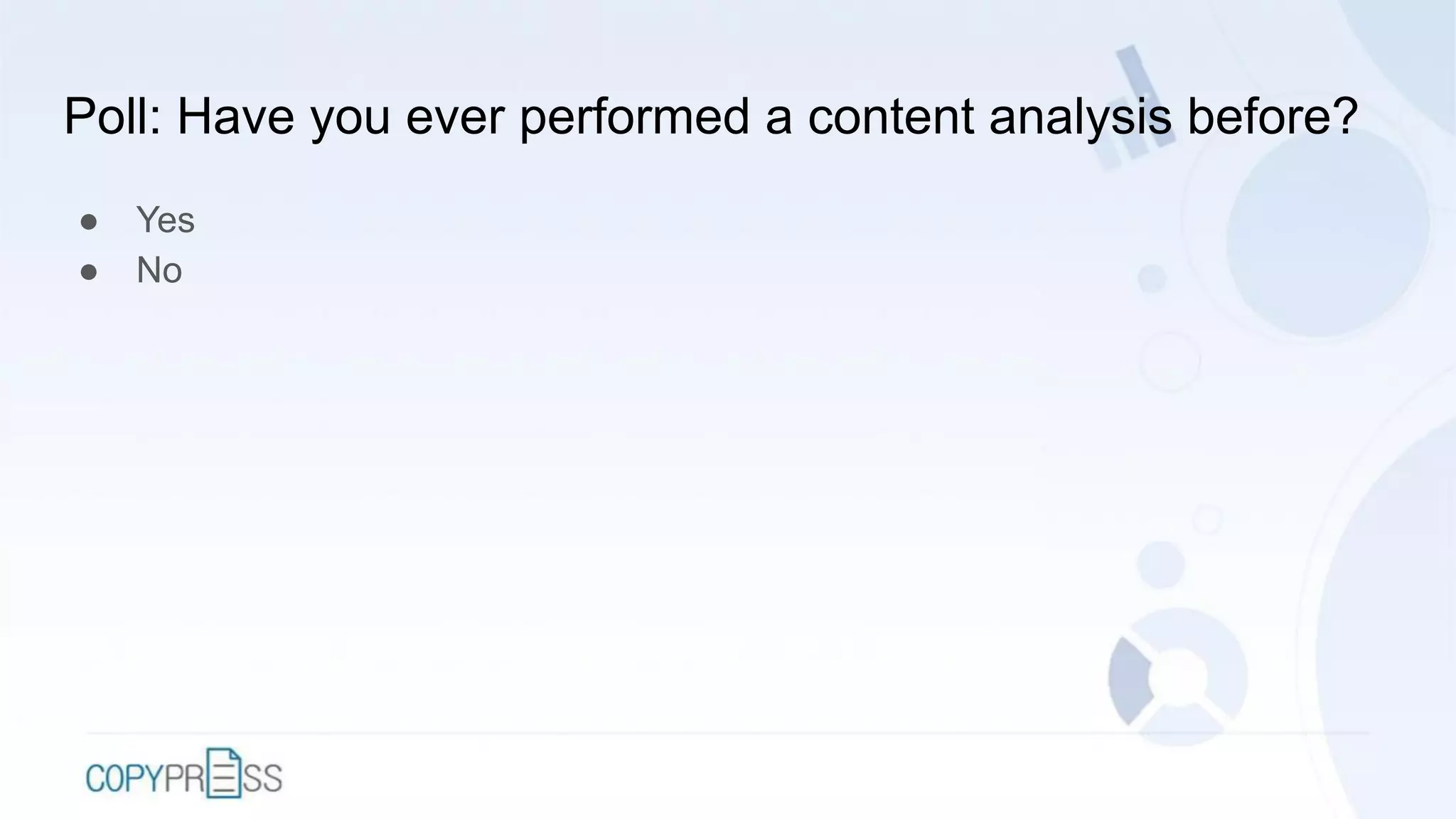 Poll: Have you ever performed a content analysis before?
● Yes
● No
 
