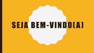 SEJA BEM-VINDO(A)
 