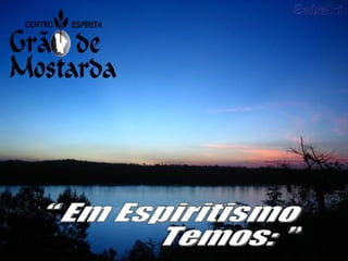 “ Em Espiritismo Temos: ” 