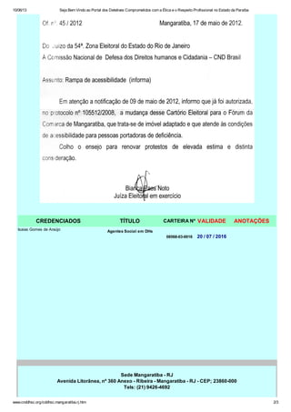 10/06/13 Seja Bem Vindo ao Portal dos Detetives Comprometidos com a Ética e o Respeito Profissional no Estado da Paraíba
www.cnddhsc.org/cddhsc.mangaratiba.rj.htm 2/3
CREDENCIADOS TÍTULO CARTEIRA Nº VALIDADE ANOTAÇÕES
Isaias Gomes de Araújo Agentes Social em DHs
08568-03-0016 20 / 07 / 2016
Sede Mangaratiba - RJ
Avenida Litorânea, nº 360 Anexo - Ribeira - Mangaratiba - RJ - CEP; 23860-000
Tels: (21) 9426-4692
 
