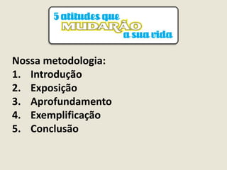 Nossa metodologia:
1. Introdução
2. Exposição
3. Aprofundamento
4. Exemplificação
5. Conclusão
 