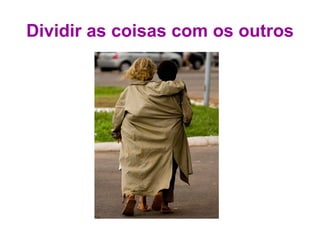 Dividir as coisas com os outros 