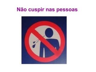 Não cuspir nas pessoas   