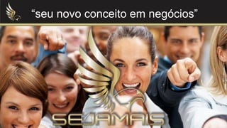 “seu novo conceito em negócios”
 