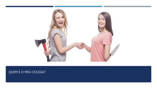 QUEM É O MEU COLEGA?
 