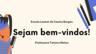 Professora Tamara Matos
Escola Leonor de Castro Borges
 