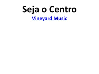Seja o Centro
Vineyard Music
 