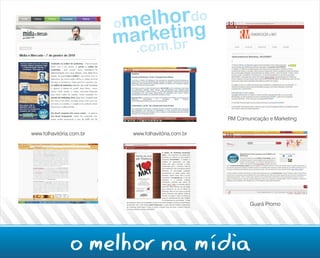 RM Comunicação e Marketing

www.folhavitória.com.br   www.folhavitória.com.br




                                                            Guará Promo




                o melhor na mídia
 