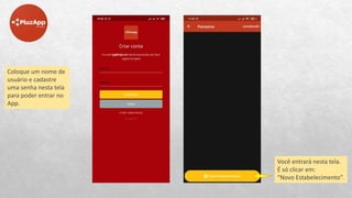 Coloque um nome de
usuário e cadastre
uma senha nesta tela
para poder entrar no
App.
Você entrará nesta tela.
É só clicar em:
“Novo Estabelecimento”.
 