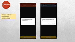 Informe os dados
conforme são
solicitados, ok?
 