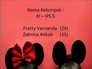 Nama Kelompok :
XI – IPS 5
Pretty Vernanda (29)
Zahrina Atikah (35)
 