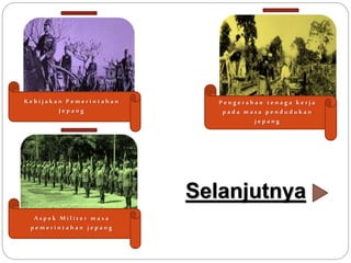 P e n g e r a h a n t e n a g a k e r j a
p a d a m a s a p e n d u d u k a n
j e p a n g
K e b i j a k a n P e m e r i n t a h a n
J e p a n g
Selanjutnya
A s p e k M i l i t e r m a s a
p e m e r i n t a h a n j e p a n g
 