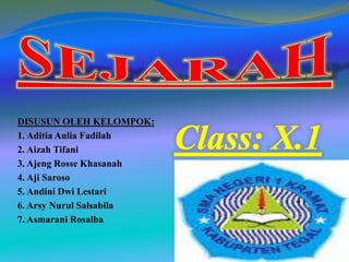 DISUSUN OLEH KELOMPOK:
1. Aditia Aulia Fadilah
2. Aizah Tifani
3. Ajeng Rosse Khasanah
4. Aji Saroso
5. Andini Dwi Lestari
6. Arsy Nurul Salsabila
7. Asmarani Rosalba
 