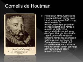Cornelis de houtman memimpin belanda datang ke indonesia pertama kali dan mendarat di