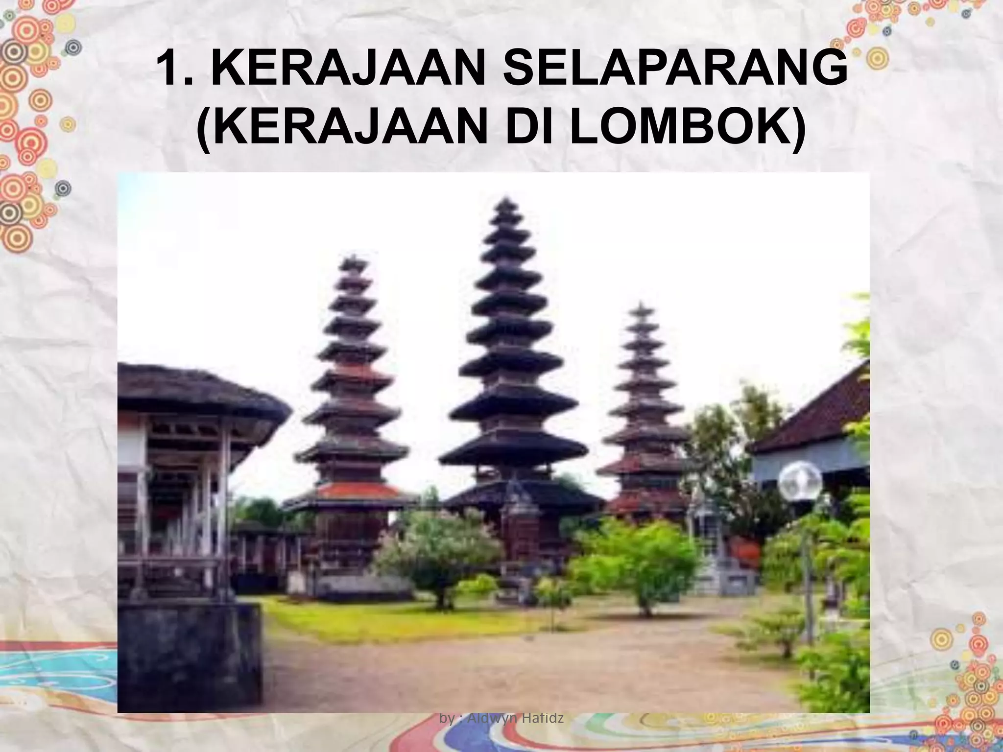 1. KERAJAAN SELAPARANG
(KERAJAAN DI LOMBOK)
by : Aldwyn Hafidz
 