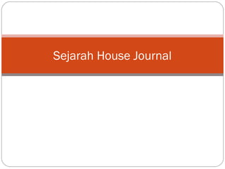 Sejarah House Journal
 