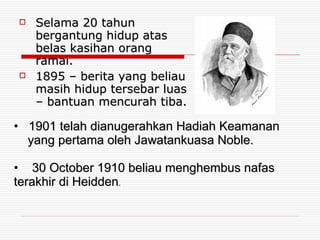 Selama 20 tahun bergantung hidup atas belas kasihan orang ramai. 1895 – berita yang beliau masih hidup tersebar luas – bantuan mencurah tiba. 1901 telah dianugerahkan Hadiah Keamanan  yang pertama oleh Jawatankuasa Noble. 30 October 1910 beliau menghembus nafas terakhir di Heidden . 