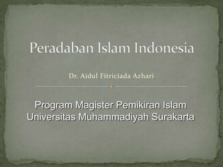 Dr. Aidul Fitriciada Azhari



 Program Magister Pemikiran Islam
Universitas Muhammadiyah Surakarta
 