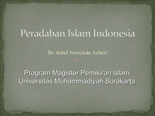 Dr. Aidul Fitriciada Azhari
Program Magister Pemikiran Islam
Universitas Muhammadiyah Surakarta
 