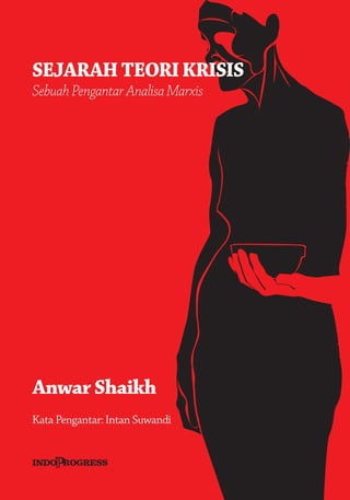 SEJARAH TEORI KRISIS
Sebuah Pengantar Analisa Marxis
Anwar Shaikh
Kata Pengantar: Intan Suwandi
 