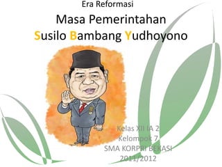 Era Reformasi
    Masa Pemerintahan
Susilo Bambang Yudhoyono




              Kelas XII IA 2
               Kelompok 7
            SMA KORPRI BEKASI
               2011/2012
 
