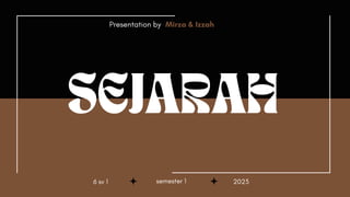 SEJARAH
Presentation by Mirza & Izzah
2023
semester 1
6 sv 1
 