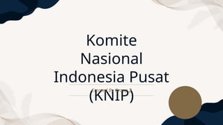Komite
Nasional
Indonesia Pusat
(KNIP)
Created By Group 3
 