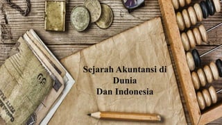 Sejarah Akuntansi di
Dunia
Dan Indonesia
 
