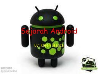 Sejarah Android
By: Karen Jessica
 