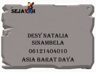 Sejarah
Desy Natalia
Sinambela
06121404010
Asia Barat Daya
 