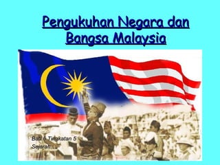 tuisyen geliga
Pengukuhan Negara danPengukuhan Negara dan
Bangsa MalaysiaBangsa Malaysia
Bab 6 Tingkatan 5Bab 6 Tingkatan 5
SejarahSejarah
 