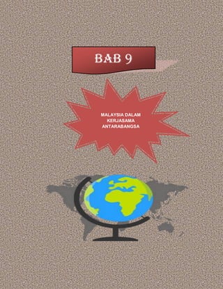 BAB 9
MALAYSIA DALAM
KERJASAMA
ANTARABANGSA
 