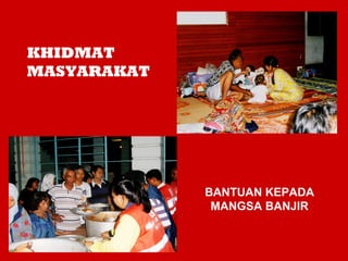 KHIDMAT
MASYARAKAT

BANTUAN KEPADA
MANGSA BANJIR

 