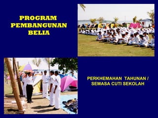 PROGRAM
PEMBANGUNAN
BELIA

PERKHEMAHAN TAHUNAN /
SEMASA CUTI SEKOLAH

 
