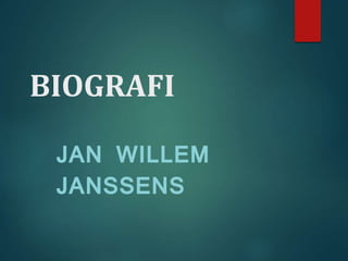 BIOGRAFI 
JAN WILLEM 
JANSSENS 
 