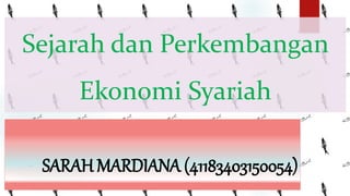 Sejarah dan Perkembangan
Ekonomi Syariah
SARAH MARDIANA (41183403150054)
 