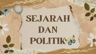 SEJARAH
DAN
POLITIK
 