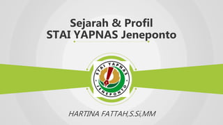Sejarah & Profil
STAI YAPNAS Jeneponto
HARTINA FATTAH,S.Si,MM
 
